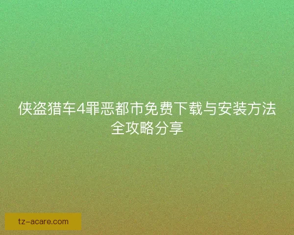 侠盗猎车4罪恶都市免费下载与安装方法全攻略分享