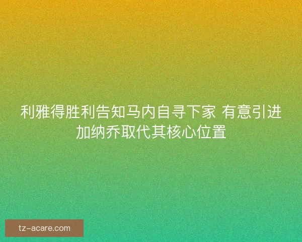 利雅得胜利告知马内自寻下家 有意引进加纳乔取代其核心位置