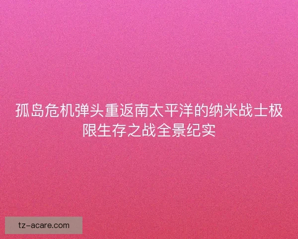 孤岛危机弹头重返南太平洋的纳米战士极限生存之战全景纪实